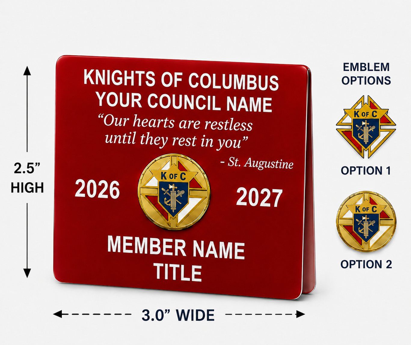Layout of a red folded pocket name badge, 3 inches wide and 2.5 high: Knights of Columbus, the council name, a St. Augustine quote, the years, a round emblem and the member’s name and title, beside two emblem options